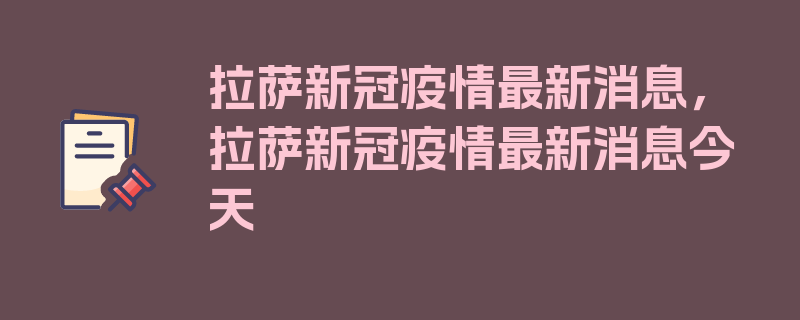 拉萨新冠疫情最新消息，拉萨新冠疫情最新消息今天