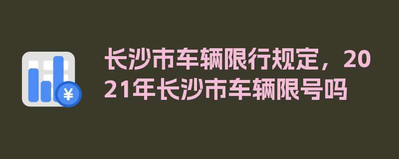 长沙市车辆限行规定，2021年长沙市车辆限号吗