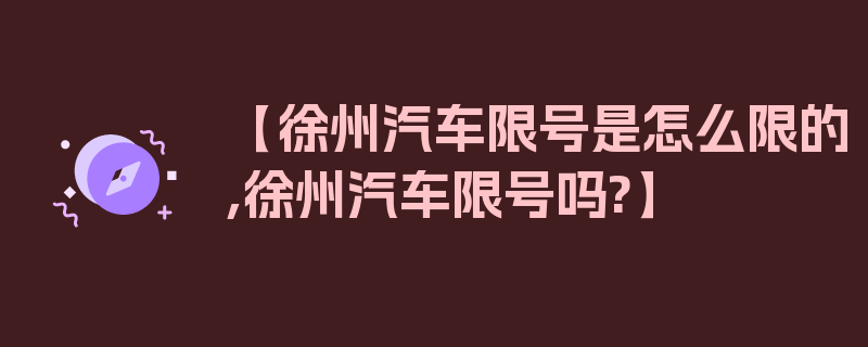 【徐州汽车限号是怎么限的,徐州汽车限号吗?】