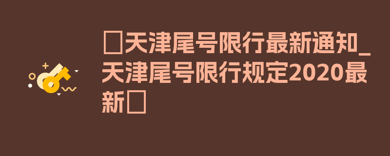 〖天津尾号限行最新通知_天津尾号限行规定2020最新〗