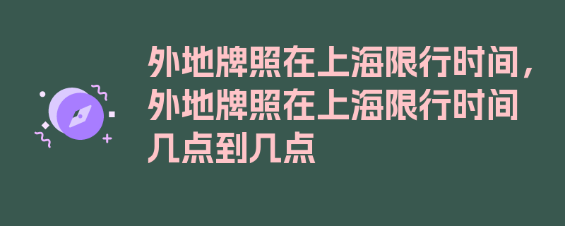 外地牌照在上海限行时间，外地牌照在上海限行时间几点到几点