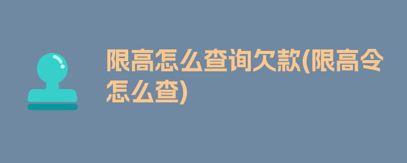 限高怎么查询欠款(限高令怎么查)