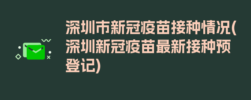 深圳市新冠疫苗接种情况(深圳新冠疫苗最新接种预登记)