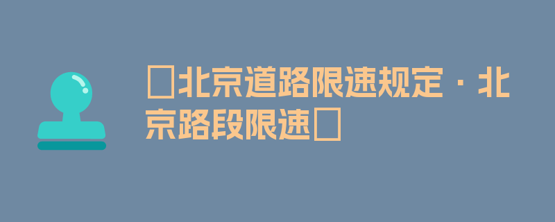 〖北京道路限速规定·北京路段限速〗