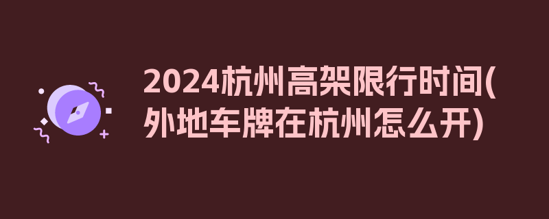 2024杭州高架限行时间(外地车牌在杭州怎么开)