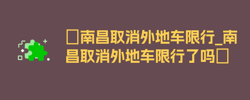 〖南昌取消外地车限行_南昌取消外地车限行了吗〗