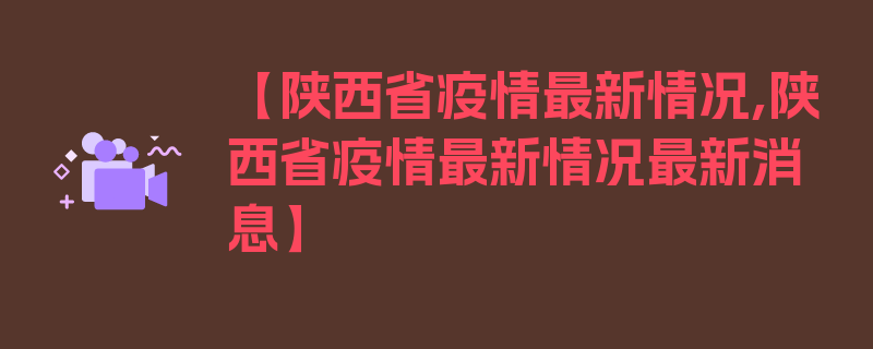 【陕西省疫情最新情况,陕西省疫情最新情况最新消息】