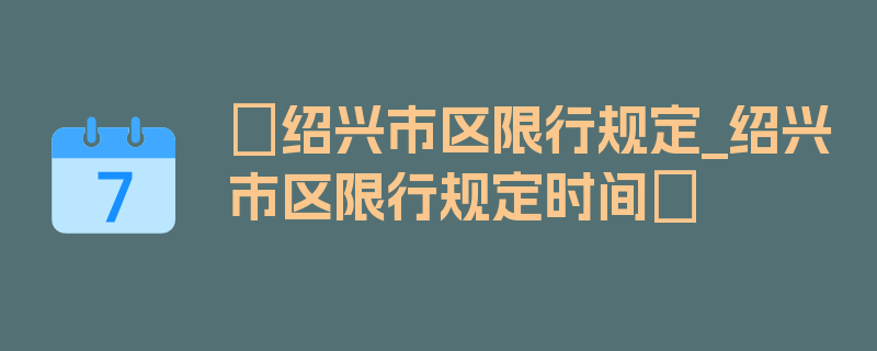 〖绍兴市区限行规定_绍兴市区限行规定时间〗