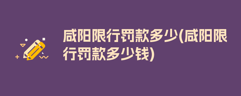 咸阳限行罚款多少(咸阳限行罚款多少钱)