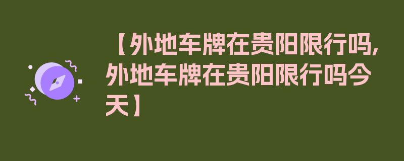 【外地车牌在贵阳限行吗,外地车牌在贵阳限行吗今天】