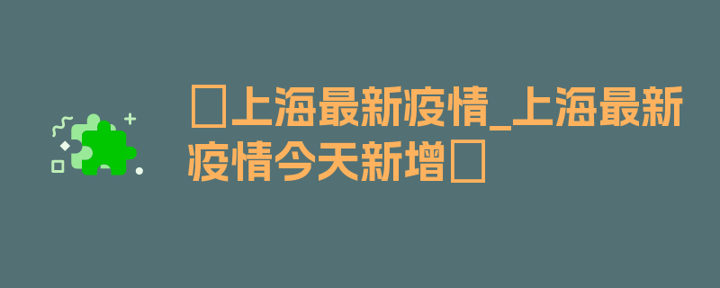 〖上海最新疫情_上海最新疫情今天新增〗