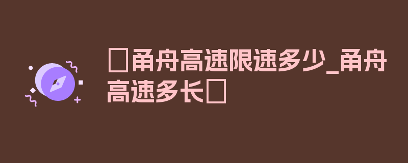 〖甬舟高速限速多少_甬舟高速多长〗