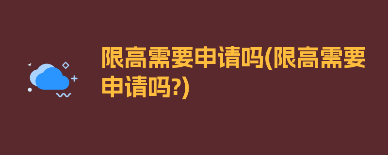 限高需要申请吗(限高需要申请吗?)