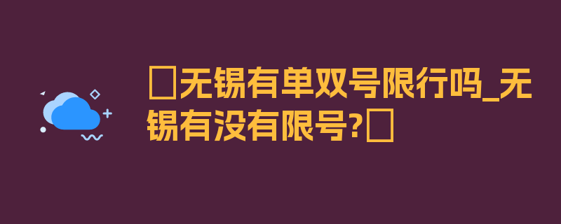 〖无锡有单双号限行吗_无锡有没有限号?〗