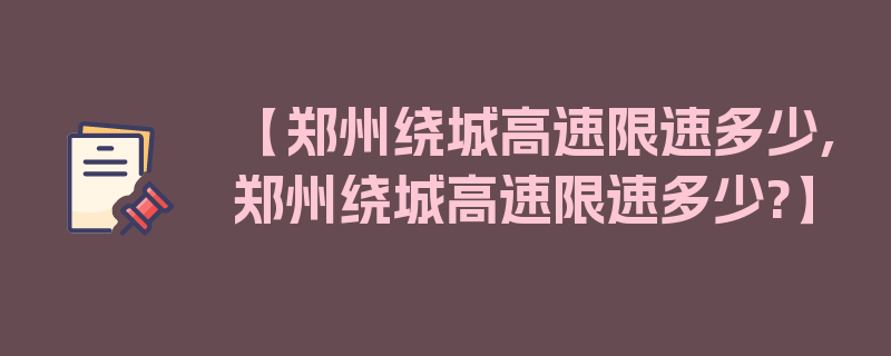 【郑州绕城高速限速多少,郑州绕城高速限速多少?】