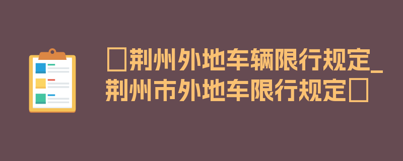 〖荆州外地车辆限行规定_荆州市外地车限行规定〗