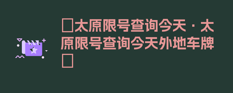 〖太原限号查询今天·太原限号查询今天外地车牌〗