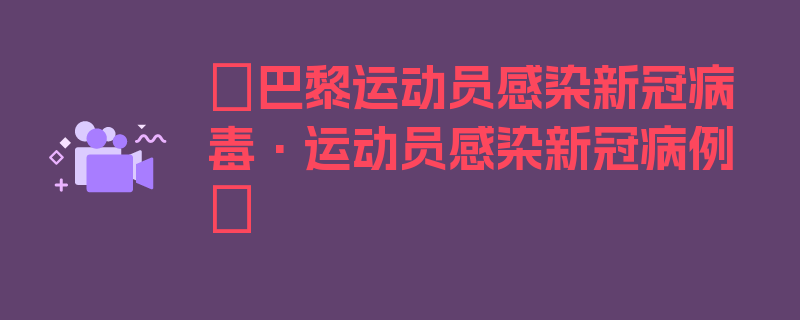 〖巴黎运动员感染新冠病毒·运动员感染新冠病例〗