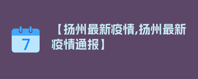 【扬州最新疫情,扬州最新疫情通报】