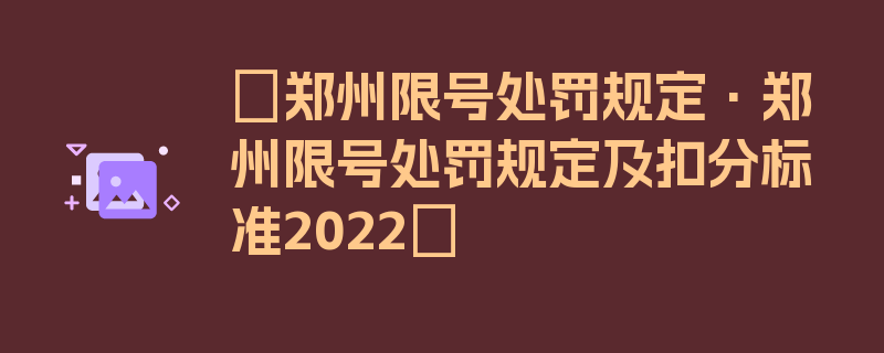 〖郑州限号处罚规定·郑州限号处罚规定及扣分标准2022〗