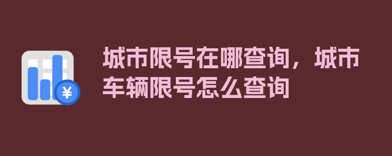 城市限号在哪查询，城市车辆限号怎么查询