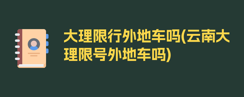 大理限行外地车吗(云南大理限号外地车吗)