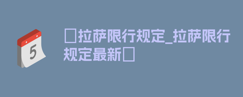 〖拉萨限行规定_拉萨限行规定最新〗