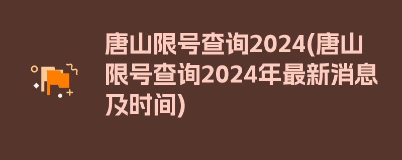 唐山限号查询2024(唐山限号查询2024年最新消息及时间)