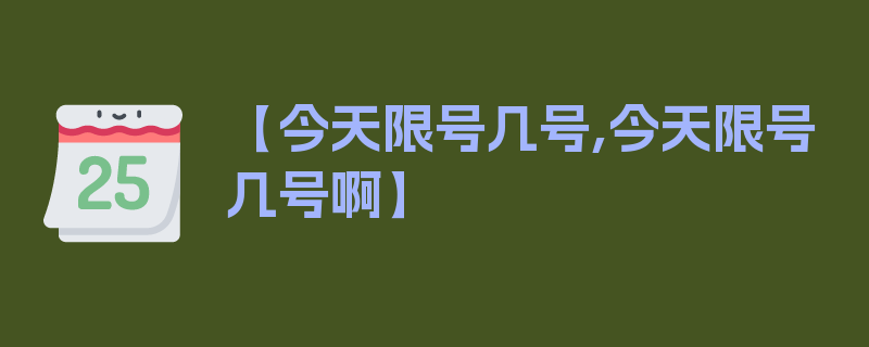 【今天限号几号,今天限号几号啊】