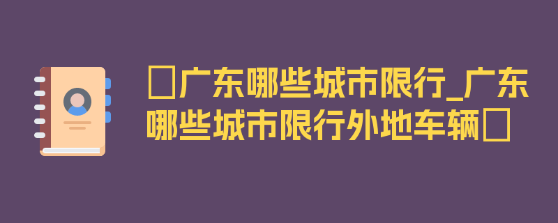 〖广东哪些城市限行_广东哪些城市限行外地车辆〗