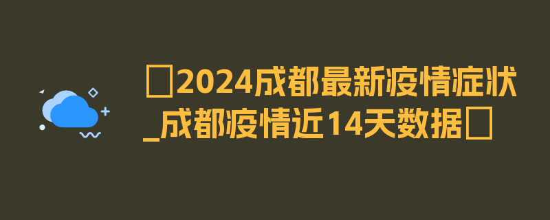 〖2024成都最新疫情症状_成都疫情近14天数据〗