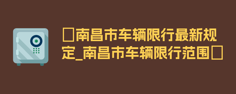 〖南昌市车辆限行最新规定_南昌市车辆限行范围〗