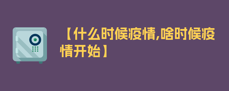 【什么时候疫情,啥时候疫情开始】