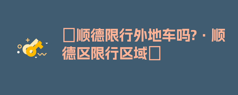 〖顺德限行外地车吗?·顺德区限行区域〗