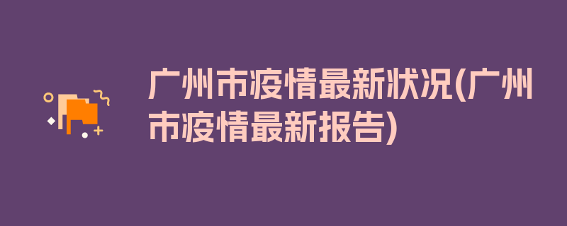 广州市疫情最新状况(广州市疫情最新报告)