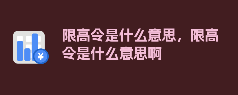 限高令是什么意思，限高令是什么意思啊