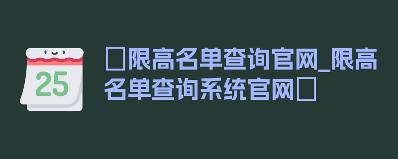 〖限高名单查询官网_限高名单查询系统官网〗