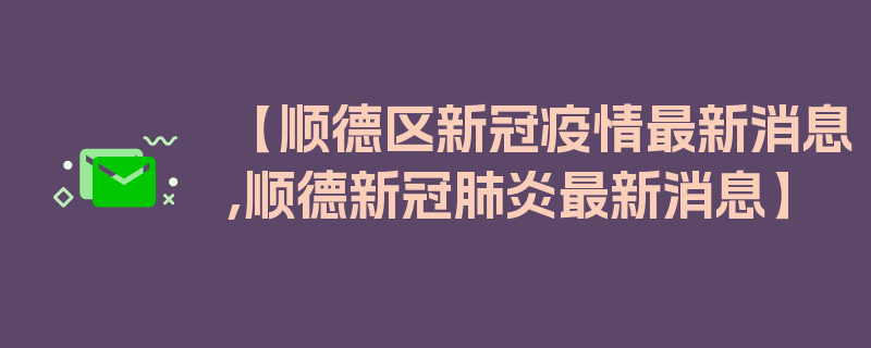 【顺德区新冠疫情最新消息,顺德新冠肺炎最新消息】