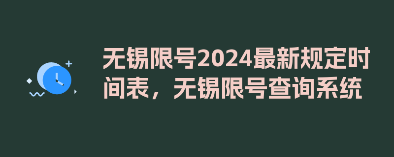 无锡限号2024最新规定时间表，无锡限号查询系统