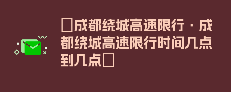 〖成都绕城高速限行·成都绕城高速限行时间几点到几点〗