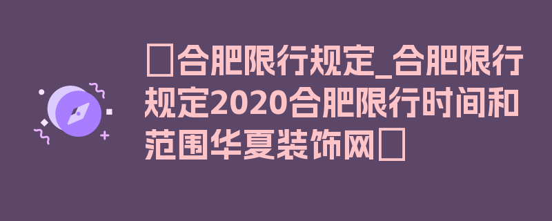 〖合肥限行规定_合肥限行规定2020合肥限行时间和范围华夏装饰网〗