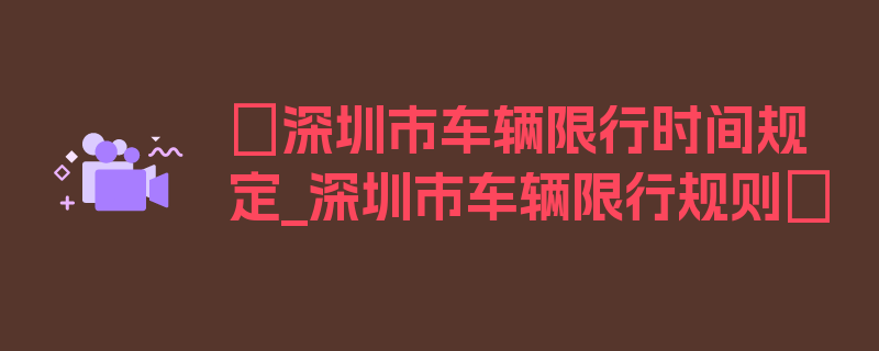 〖深圳市车辆限行时间规定_深圳市车辆限行规则〗