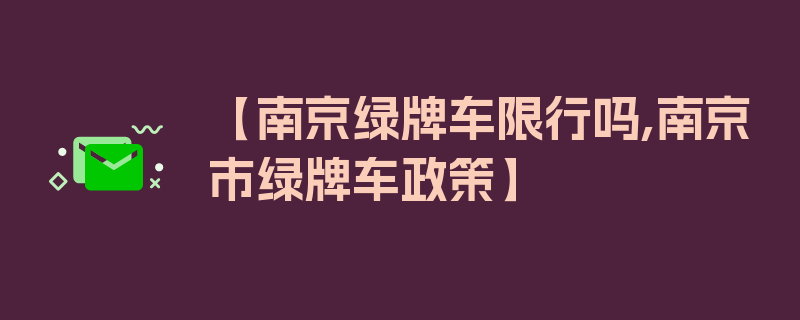 【南京绿牌车限行吗,南京市绿牌车政策】