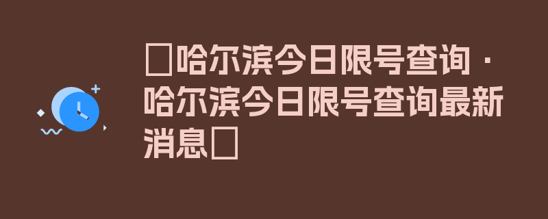 〖哈尔滨今日限号查询·哈尔滨今日限号查询最新消息〗