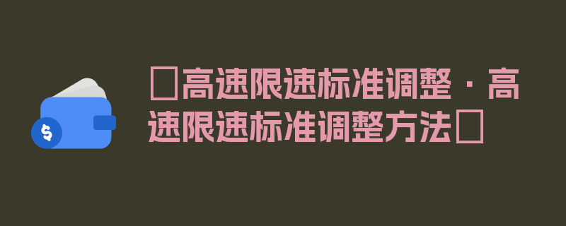 〖高速限速标准调整·高速限速标准调整方法〗