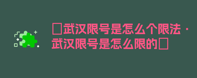 〖武汉限号是怎么个限法·武汉限号是怎么限的〗