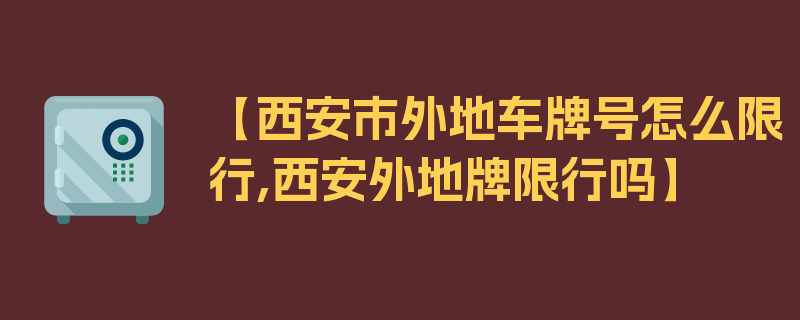 【西安市外地车牌号怎么限行,西安外地牌限行吗】