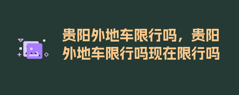 贵阳外地车限行吗，贵阳外地车限行吗现在限行吗