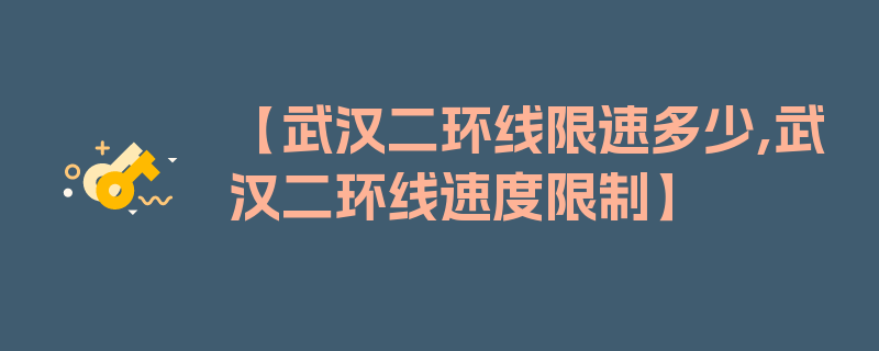 【武汉二环线限速多少,武汉二环线速度限制】