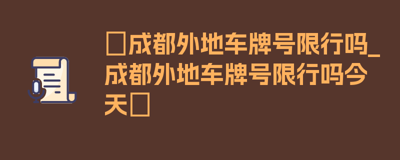 〖成都外地车牌号限行吗_成都外地车牌号限行吗今天〗